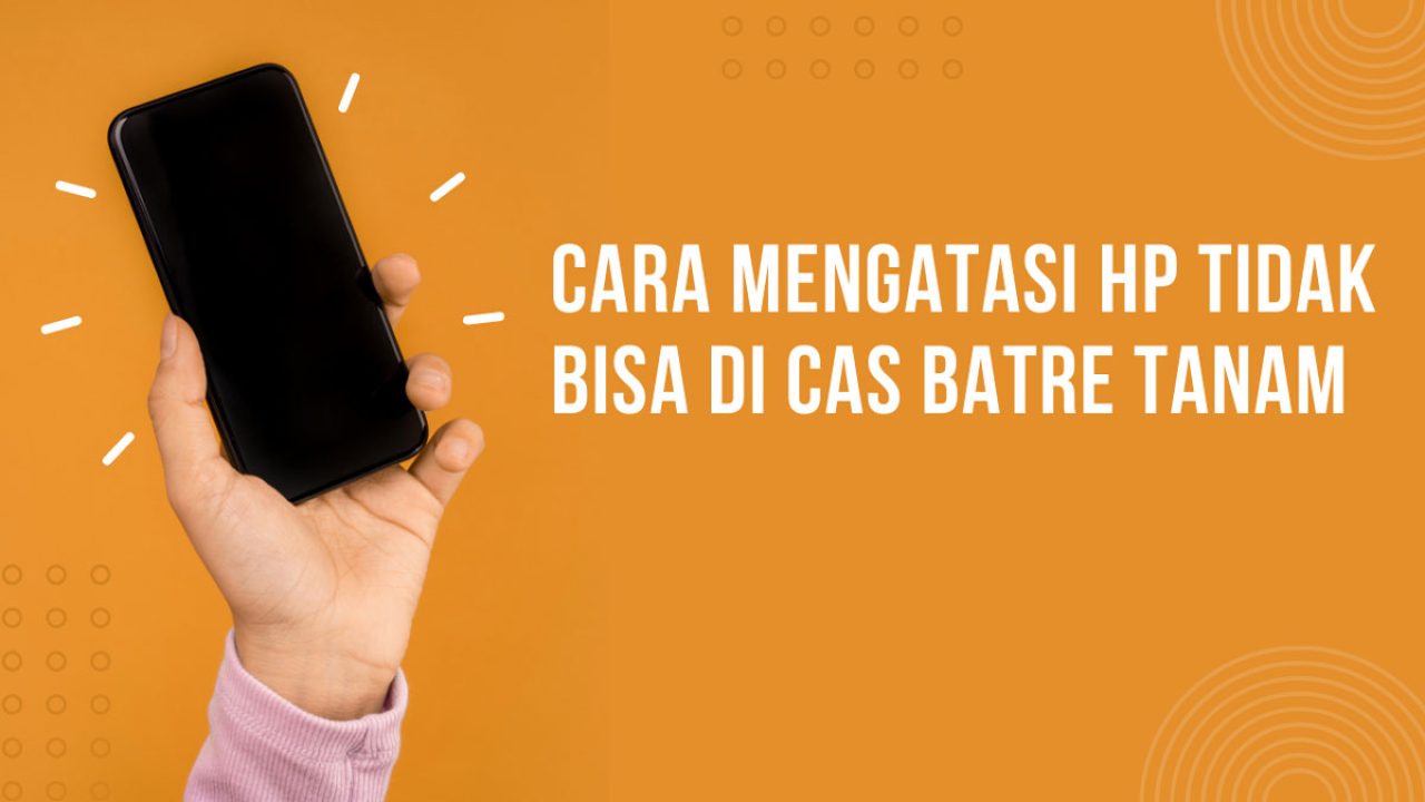 8 Cara Mengatasi HP Tidak Bisa Di Cas Batre Tanam