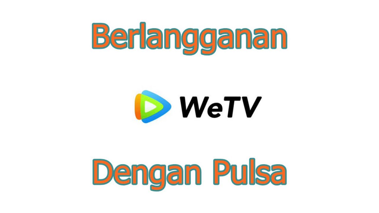 Cara Pembayaran WeTV VIP dengan Pulsa (All Operator)