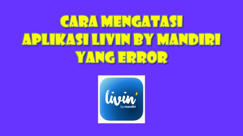 Cara Mengatasi Error Aplikasi Livin by Mandiri