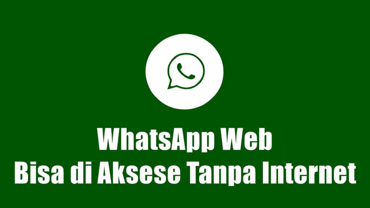 Fitur Beta WhatsApp Web, Bisa Diakses Tanpa Internet (Offline)