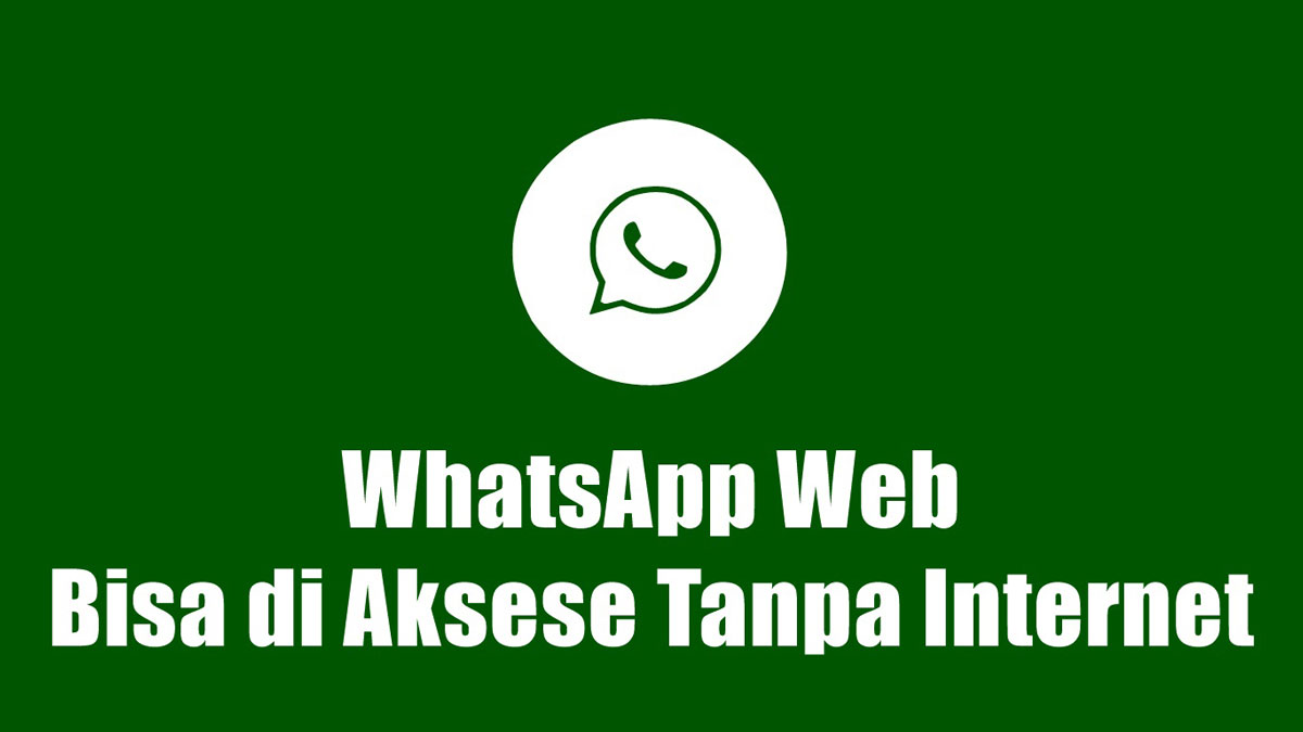 WhatsApp Web Bisa Diakses Tanpa Internet