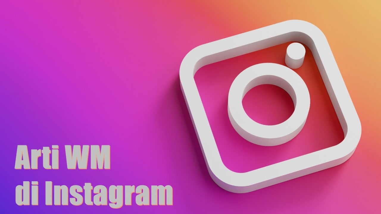 Arti WM di Instagram, Apa Itu? Ternyata Ini Maksudnya