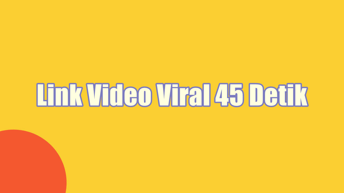 Link Video Viral 45 Detik