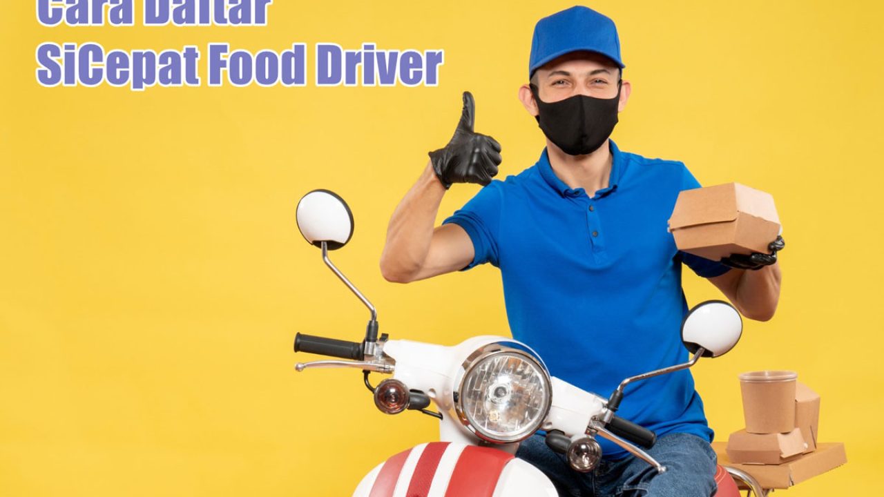 Cara Daftar SiCepat Food Driver Terbaru 2022 dengan Mudah