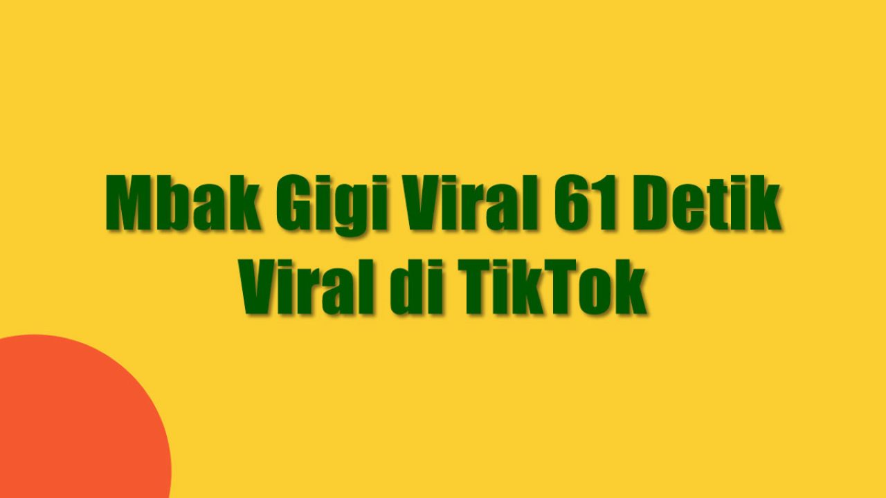 Mbak Gigi Viral 61 Detik Viral di TikTok, Ada Link Videonya?