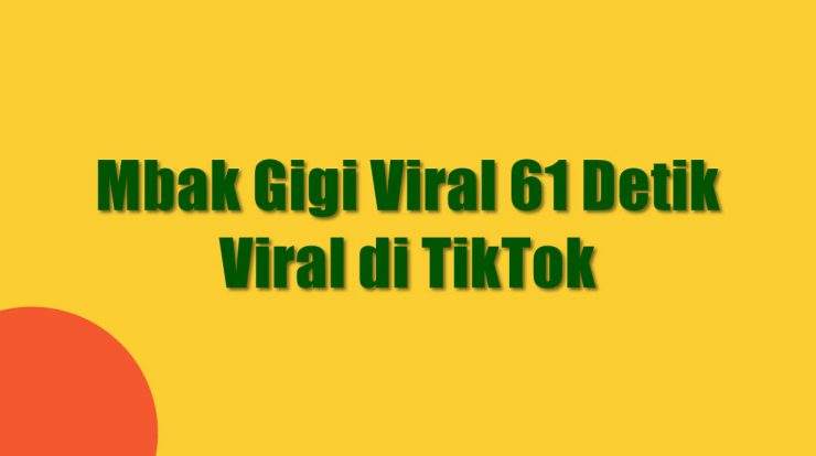 Mbak Gigi Viral 61 Detik Viral di TikTok