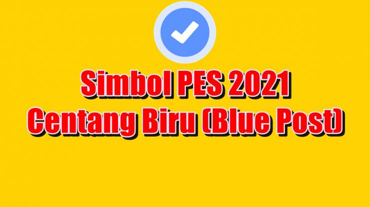 Simbol PES 2021 Centang Biru (Blue Post) + Cara Mendapatkan