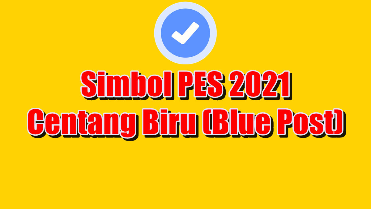 Simbol PES 2021 Centang Biru (Blue Post) + Cara Mendapatkan