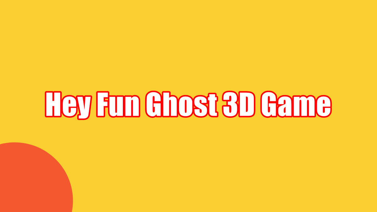 hey fun ghost 3d game