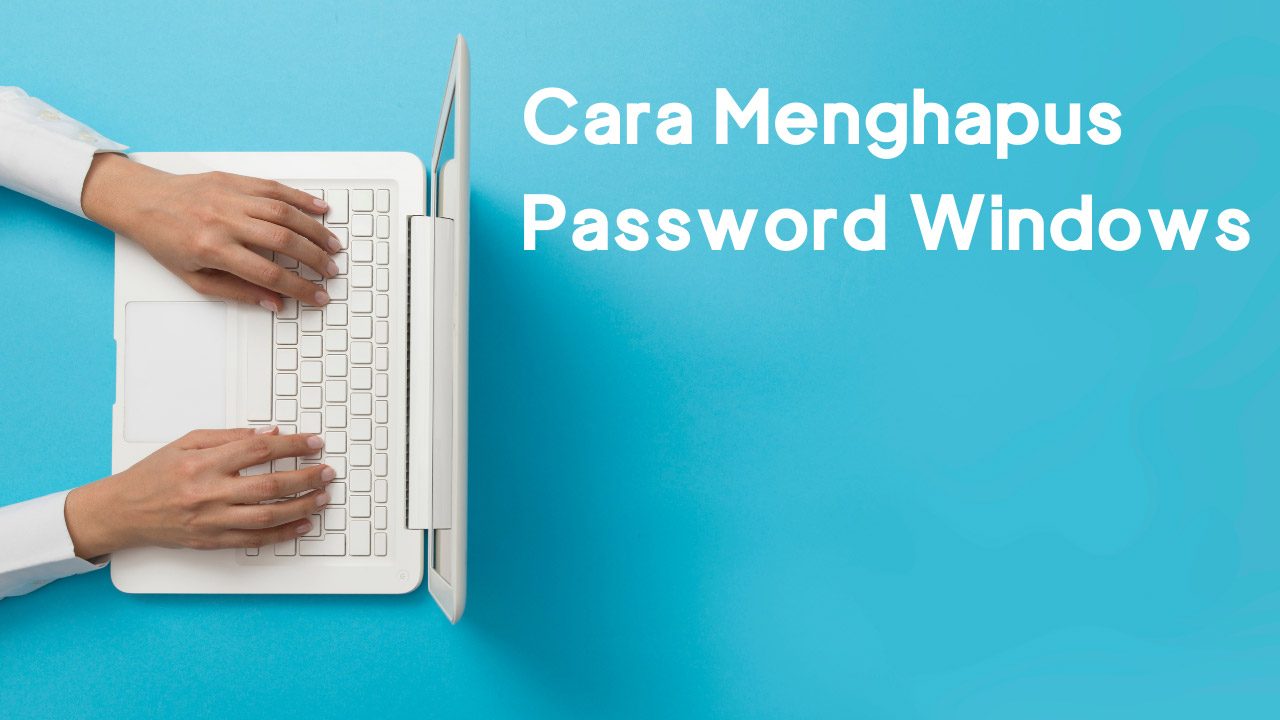 Cara Menghapus Password Windows Agar Login Jadi Cepat