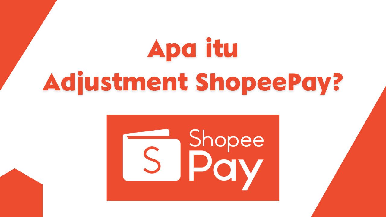 Apa Itu Adjustment ShopeePay? Ini Penjelasan Lengkapnya