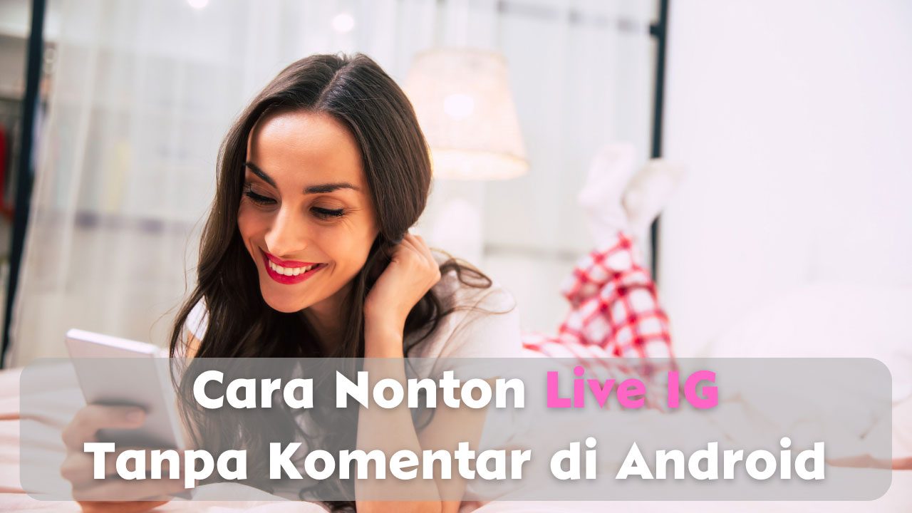 3 Cara Nonton Live IG Tanpa Komentar di Android