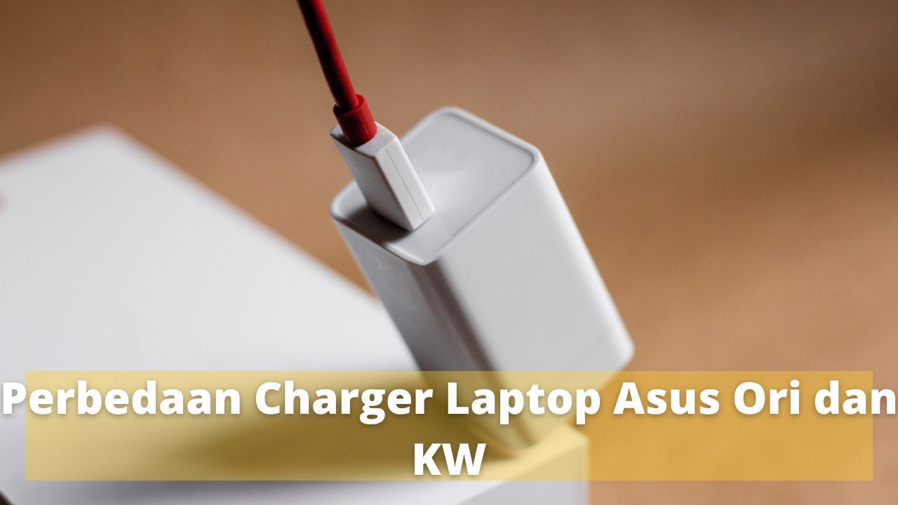 Perbedaan Charger Laptop Asus Ori dan KW, Ini Bedanya!