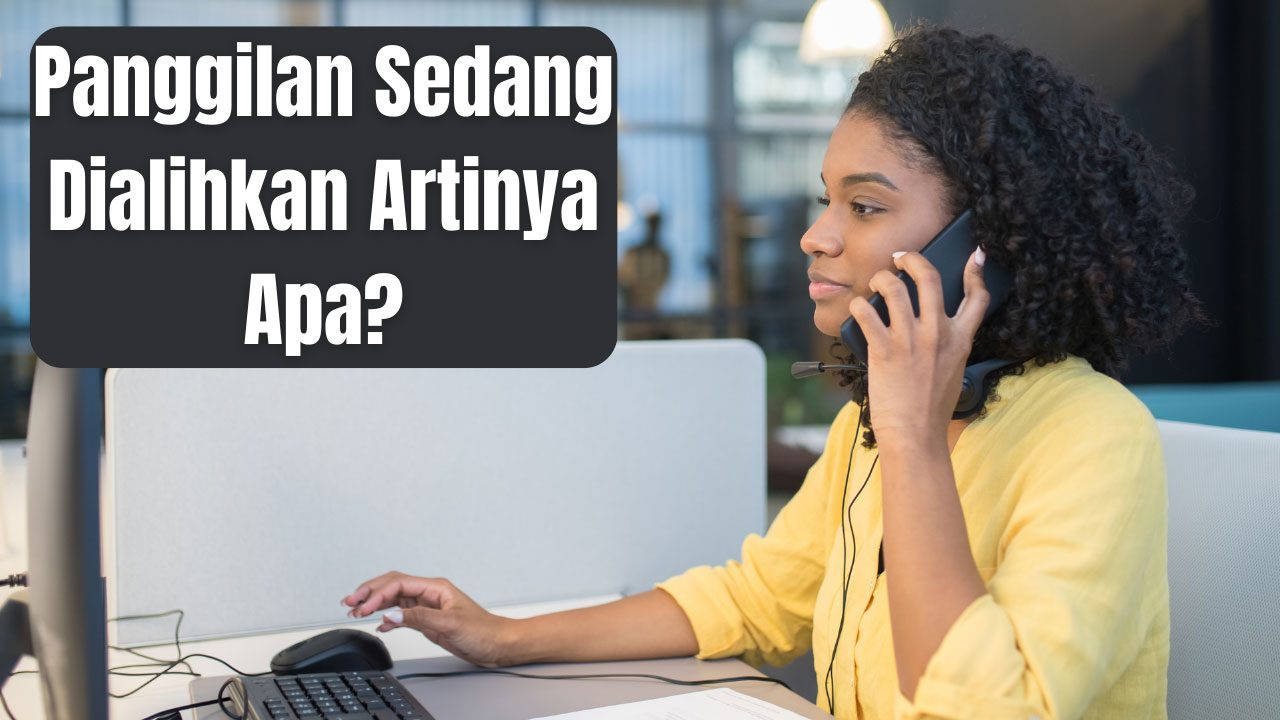 Panggilan Sedang Dialihkan Artinya Apa? Ini Maksudnya