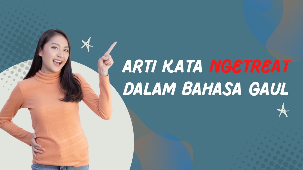 Arti Kata Ngetreat Dalam Bahasa Gaul, Apa Artinya?