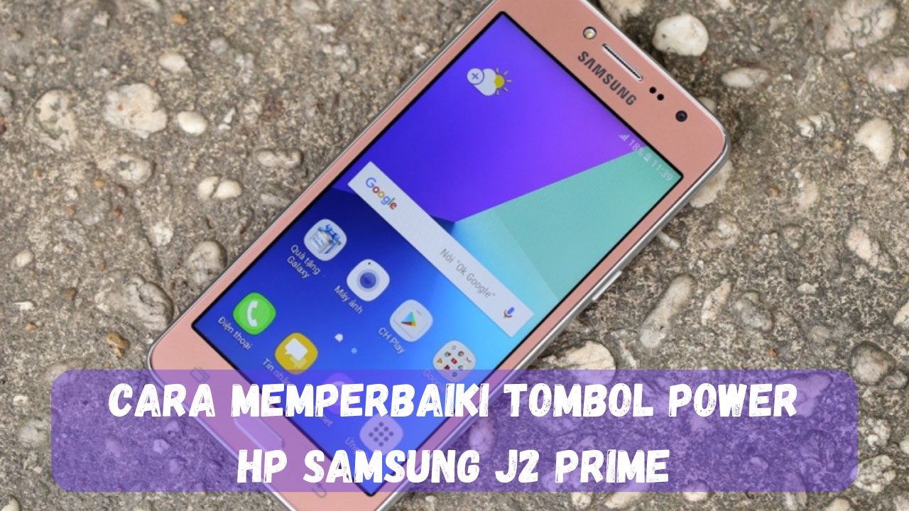 Cara Memperbaiki Tombol Power HP Samsung J2 Prime