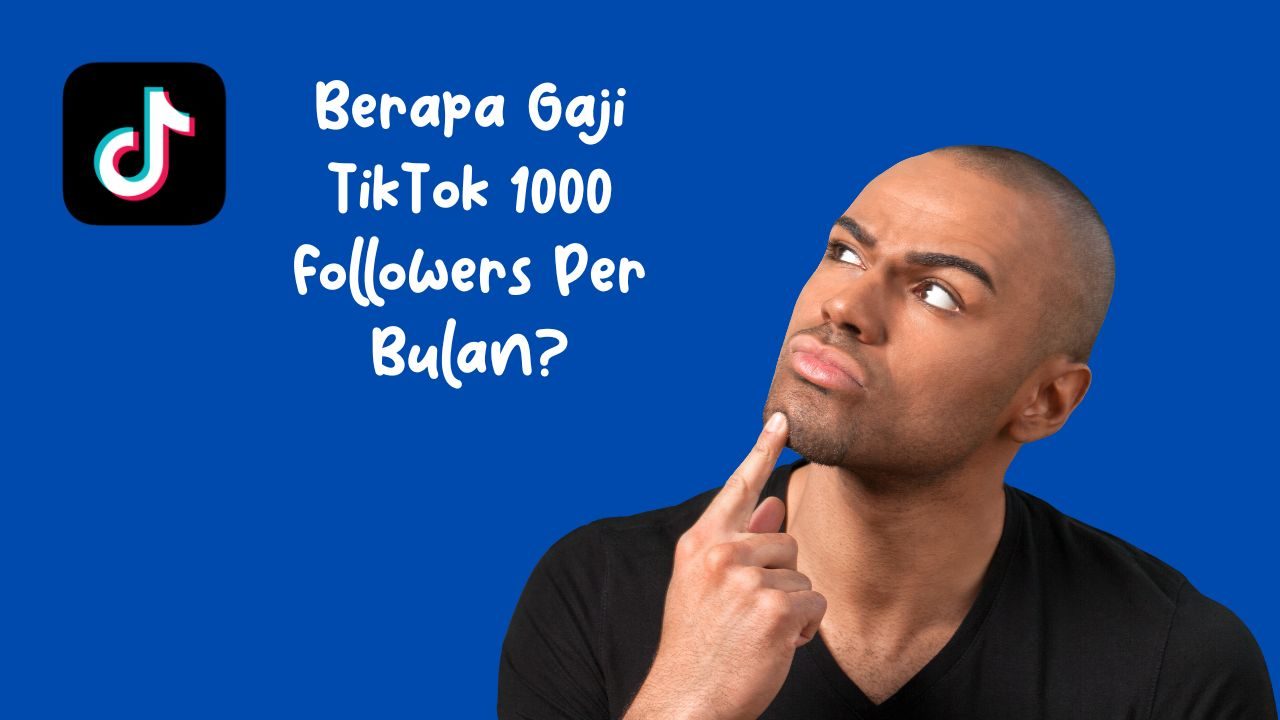 Berapa Gaji TikTok 1000 Followers Per Bulan? Begini Perkiraannya