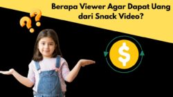 Berapa Viewer Agar Dapat Uang dari Snack Video