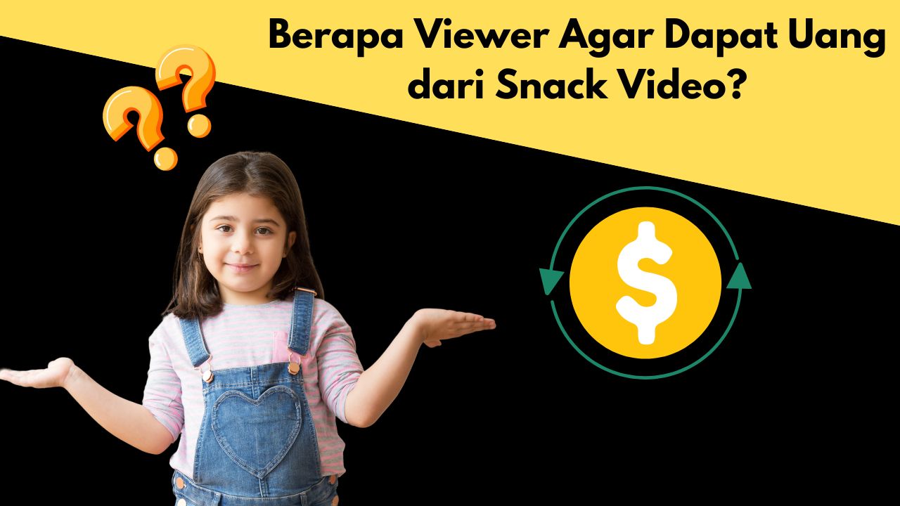 Berapa Viewer Agar Dapat Uang dari Snack Video?