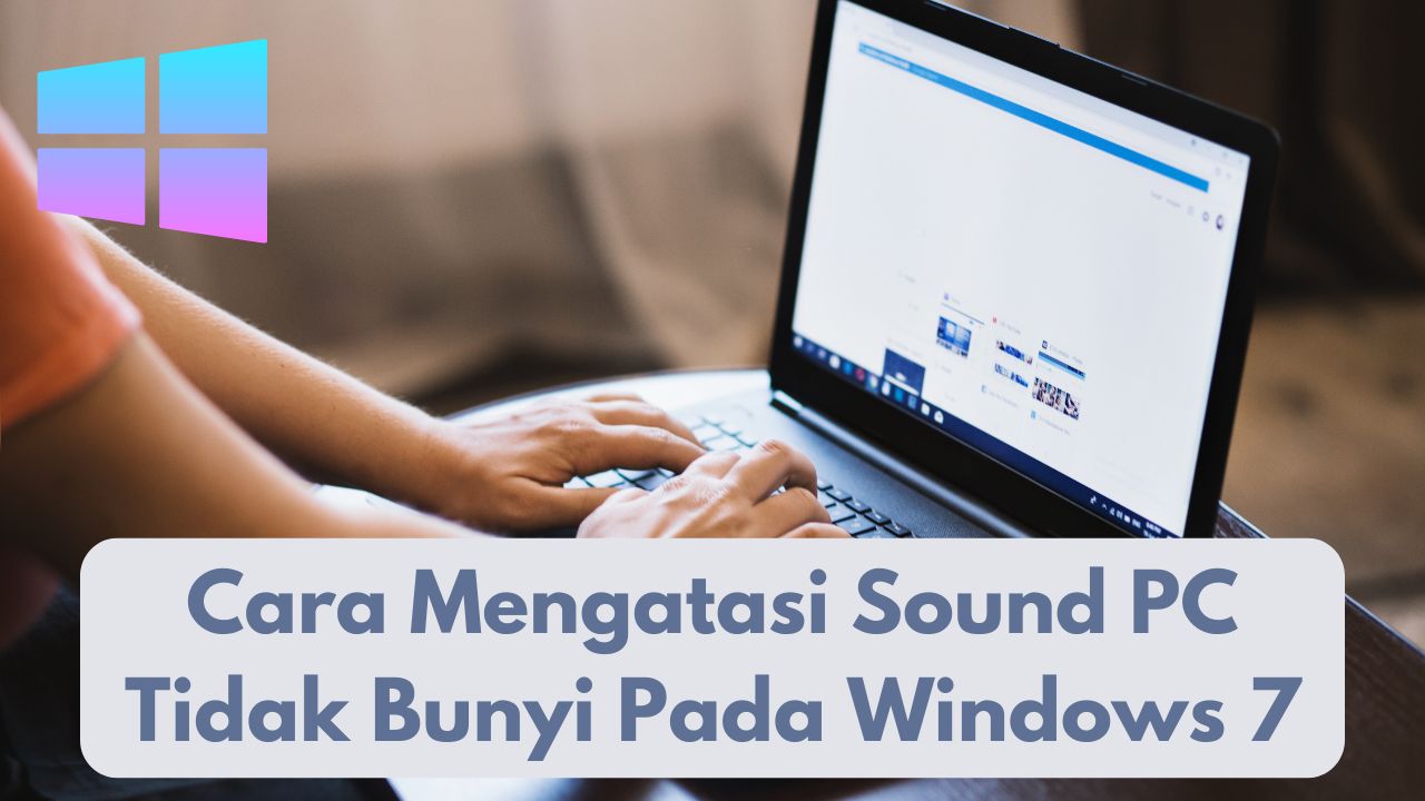 Cara Mengatasi Sound PC Tidak Bunyi Pada Windows 7