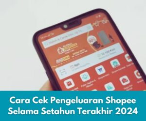 Cara Cek Pengeluaran Shopee Selama Setahun Terakhir 2024