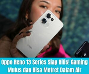 Oppo Reno 13 Series Siap Rilis! Gaming Mulus dan Bisa Motret Dalam Air